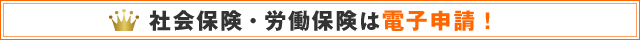 社会保険・労働保険は電子申請！