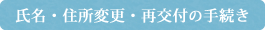 氏名・住所変更・再交付の手続き