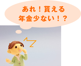 あれ!貰える年金少ない!?